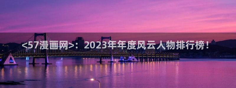 韩漫免费漫画入口：<57漫画网>：2023年年度风云人物排行榜！